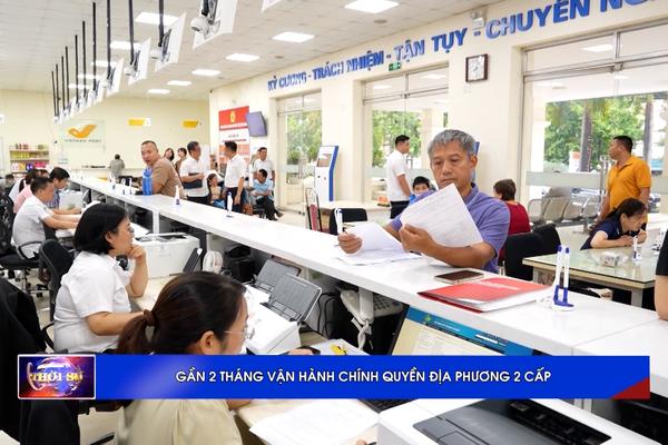 (TTV) Gần 2 tháng vận hành chính quyền địa phương hai cấp